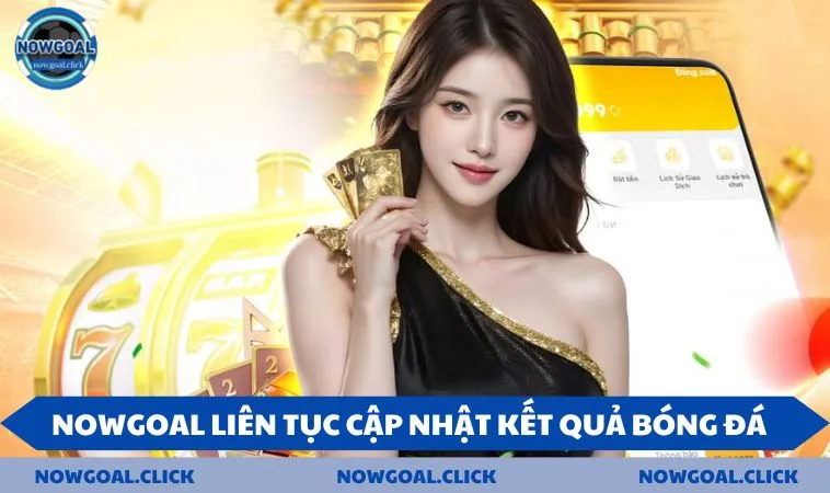 nowgoal cap nhat ket qua bong da NOWGOAL liên tục cập nhật kết quả bóng đá