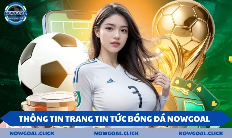 thong tin trang nowgoal Thông tin trang tin tức bóng đá NOWGOAL